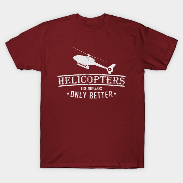 Helicopters Like Airplanes Only Better (distressed) T-Shirt by TCP